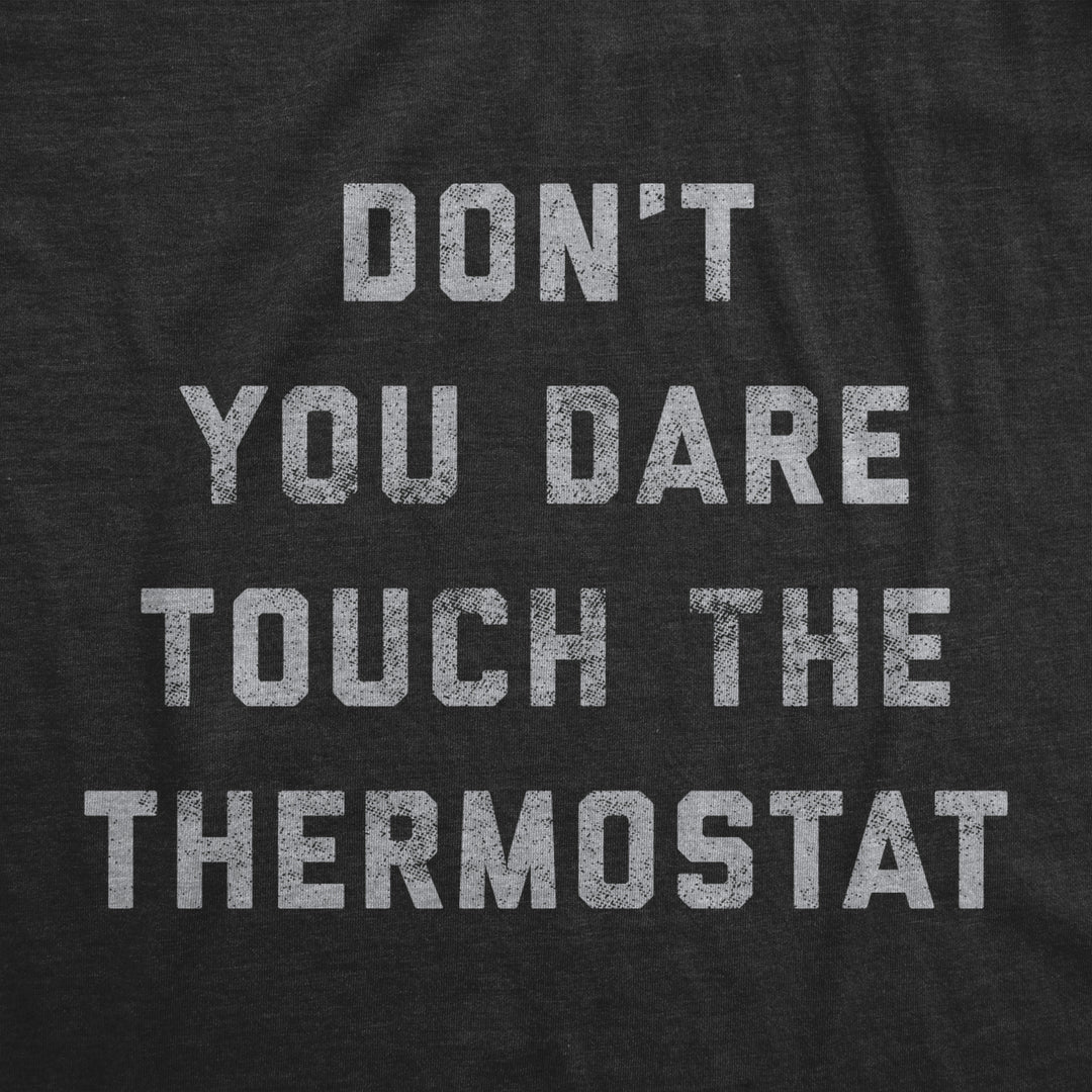 Mens Dont You Dare Touch The Thermostat Tshirt Funny Always Cold Freezing Temperature Graphic Tee Image 2