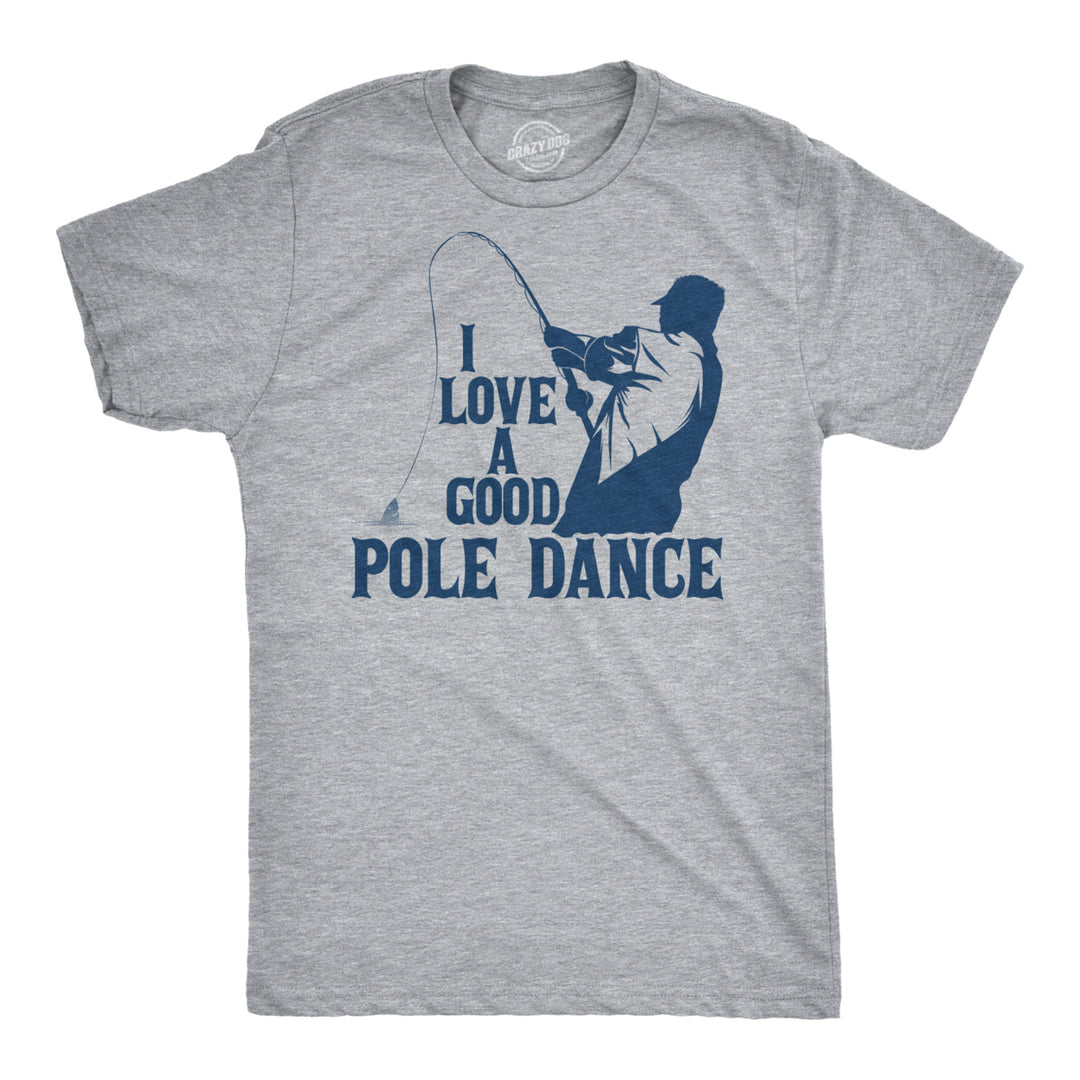 Mens I Love A Good Pole Dance T shirt Funny Fishing Tee For Fisherman Gift Guys Image 1