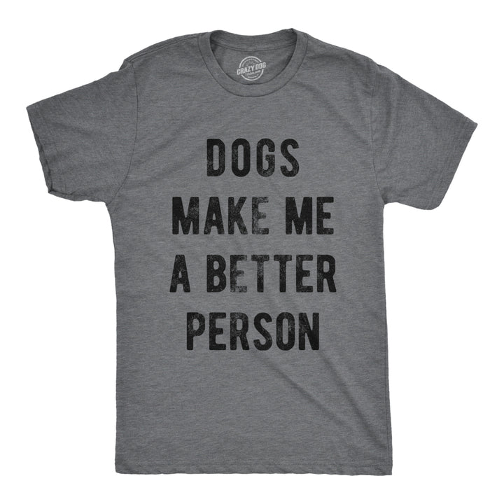 Mens Dogs Make Me A Better Person Tshirt Funny Pet Puppy Lover Novelty Tee Image 1