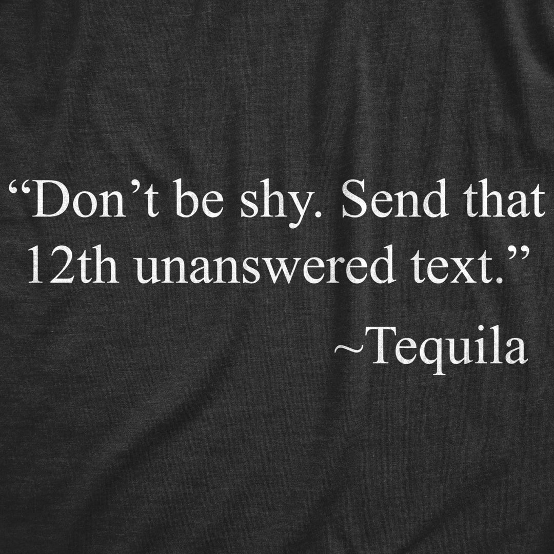 Mens Dont Be Shy Send That 12th Unanswered Text T shirt Funny Tequila Party Tee Image 2