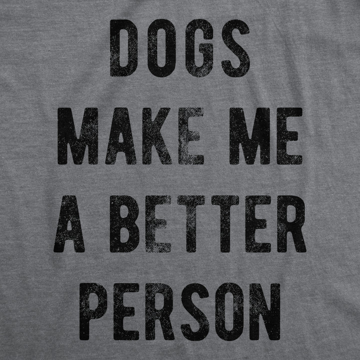 Mens Dogs Make Me A Better Person Tshirt Funny Pet Puppy Lover Novelty Tee Image 2