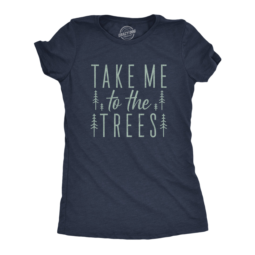 Womens Take Me To The Trees Tshirt Funny Camping Forest Woods Hiking Graphic Tee Image 1