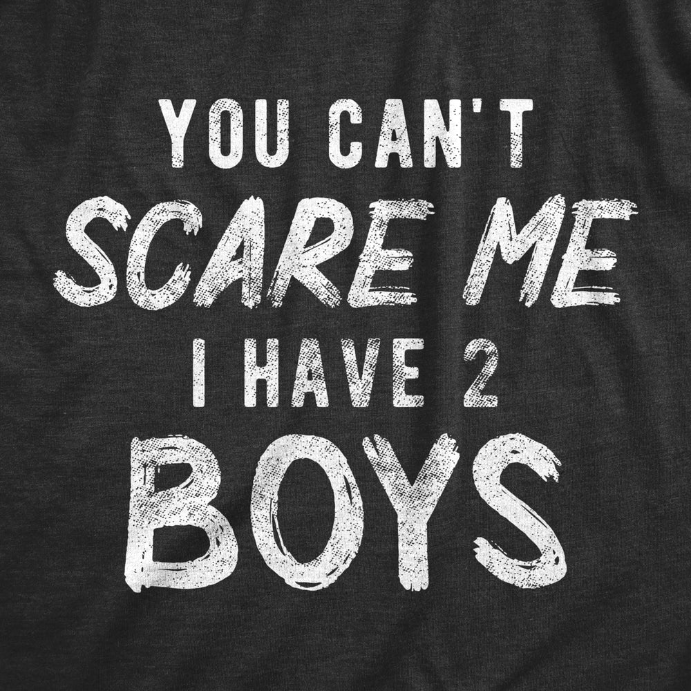 Womens You Cant Scare Me I Have Two Boys Tshirt Funny Parenting Mothers Day Tee Image 2