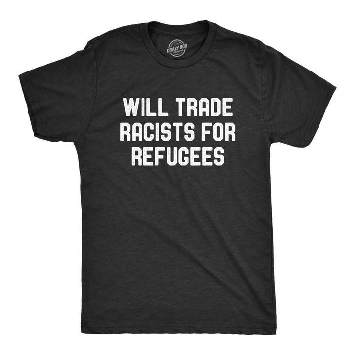 Mens Will Trade Racists For Refugees Tshirt Activist US Politics Tee Image 1