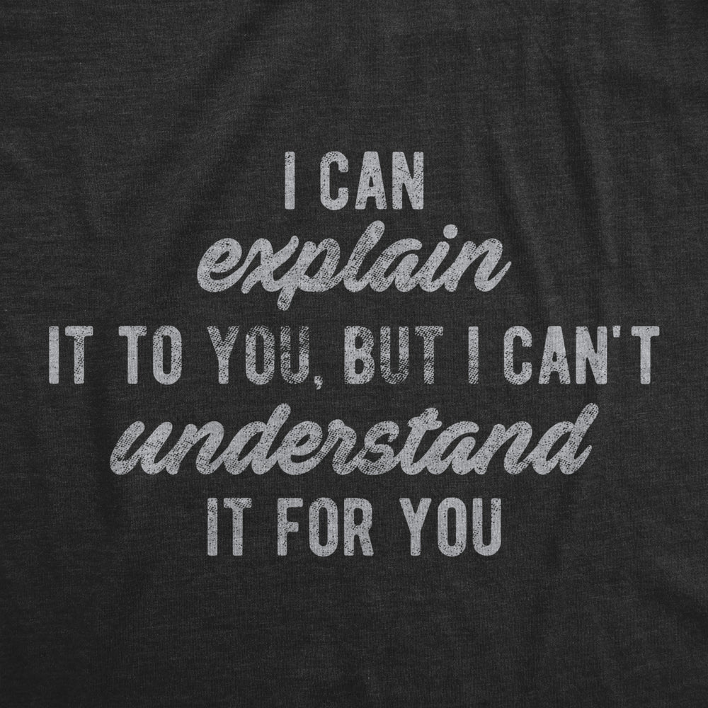 Mens I Can Explain It To You But I Cant Understand It For You Tshirt Funny Sarcastic Tee Image 2