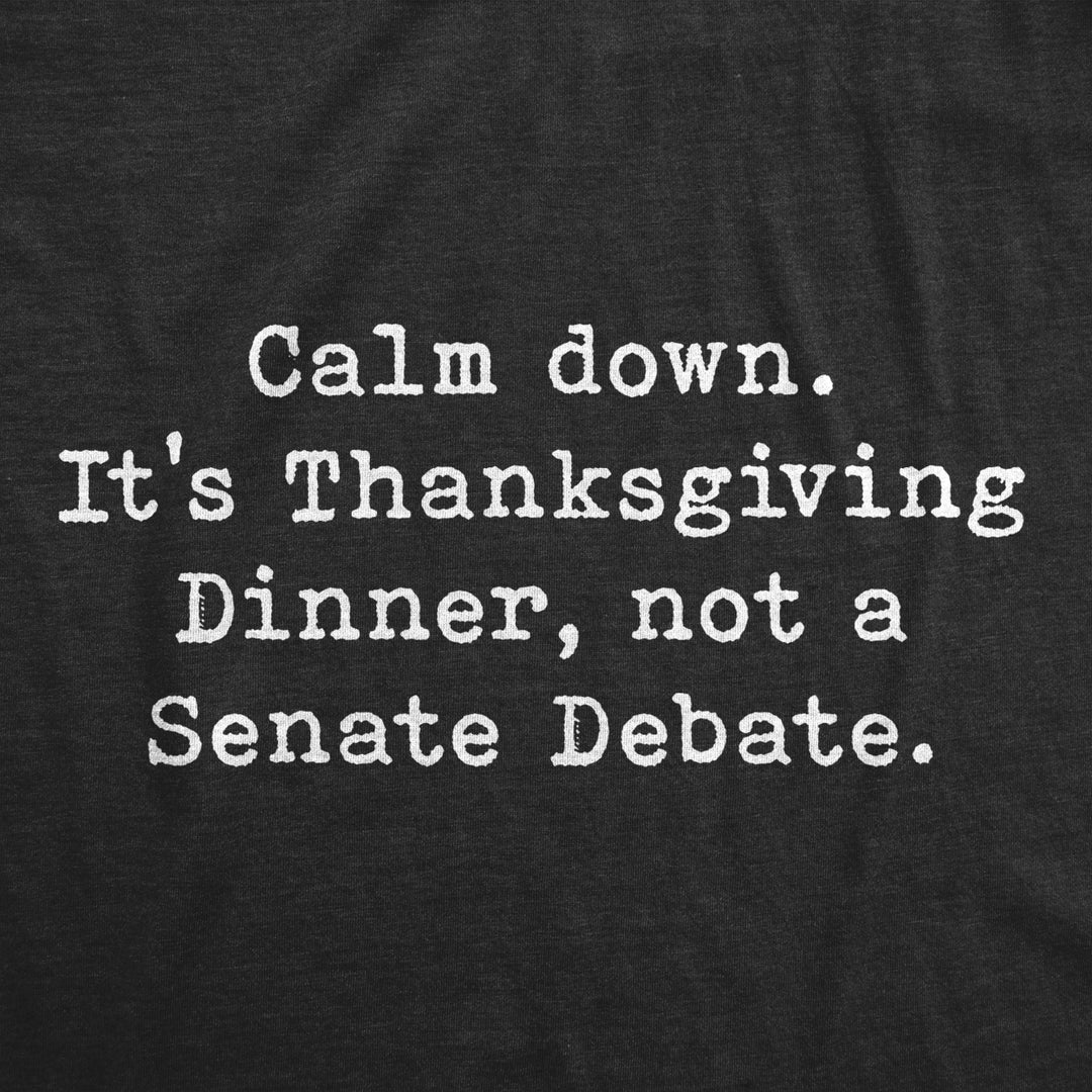 Mens Calm Down Its Thanksgiving Dinner Not A Senate Debate Tshirt Funny Turkey Day Family Tee Image 2