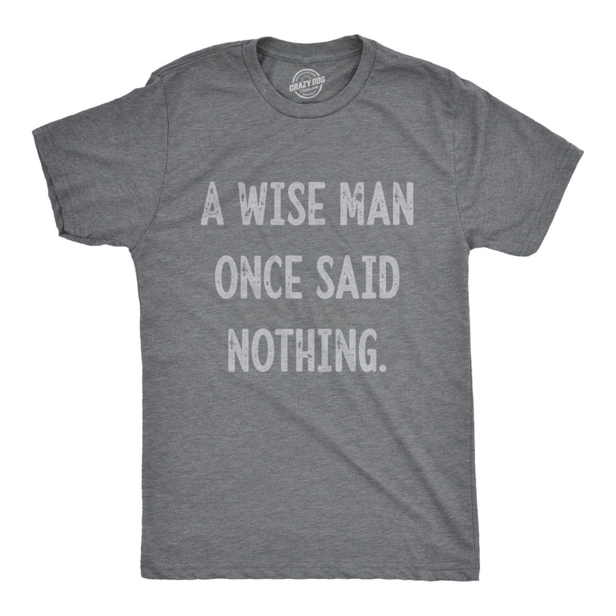 Mens A Wise Man Once Said Nothing Tshirt Funny Sarcastic Quote Tee Image 1