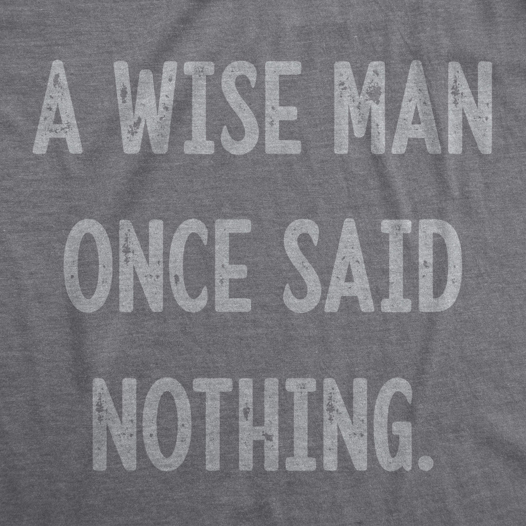 Mens A Wise Man Once Said Nothing Tshirt Funny Sarcastic Quote Tee Image 2