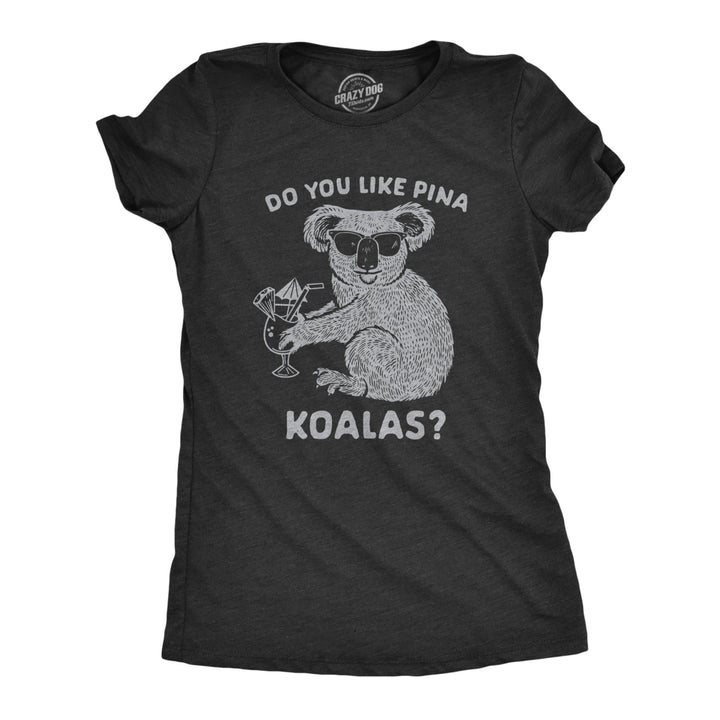 Womens Do You Like Pina Koala T shirt Funny Vacation Tropical Cruise Graphic Tee Image 1