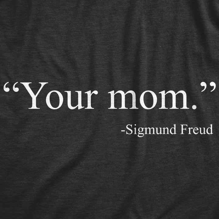 Mens Your Mom Sigmund Freud Tshirt Funny History Hilarious Quote Saying Novelty Tee Image 2