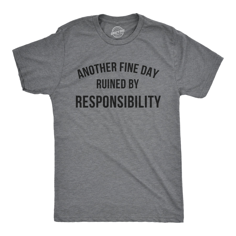 Mens Another Fine Day Ruined By Responsibility Tshirt Funny Adulting Tee Image 1