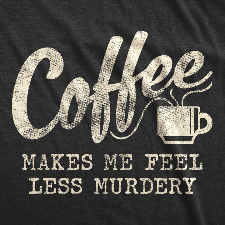 Mens Coffee Makes Me Feel Less Murdery Tshirt Funny Sarcastic Tee Image 2