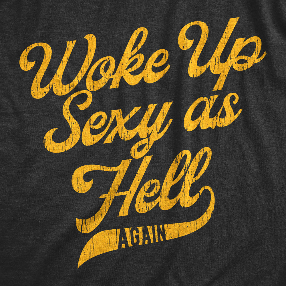 Mens Woke Up Sexy As Hell Again Tshirt Funny Attractive Hot Graphic Novelty Tee Image 2