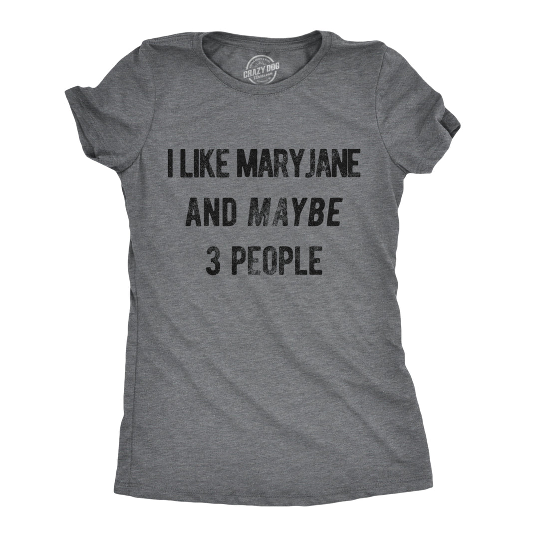 Womens I Like Maryjane and Maybe 3 People Tshirt Funny 420 Weed Tee For Ladies Image 1