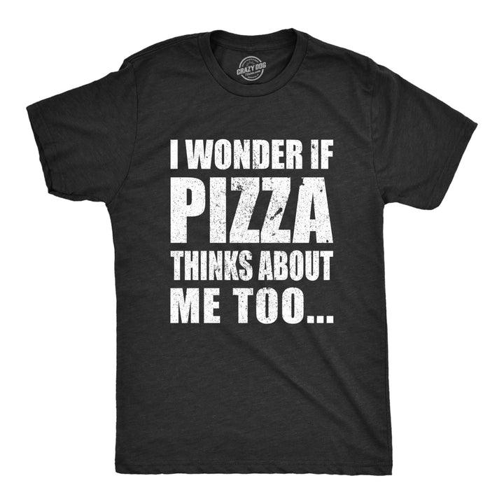 Mens I Wonder If Pizza Thinks About Me Too Funny Foodie Lover T shirt Image 1