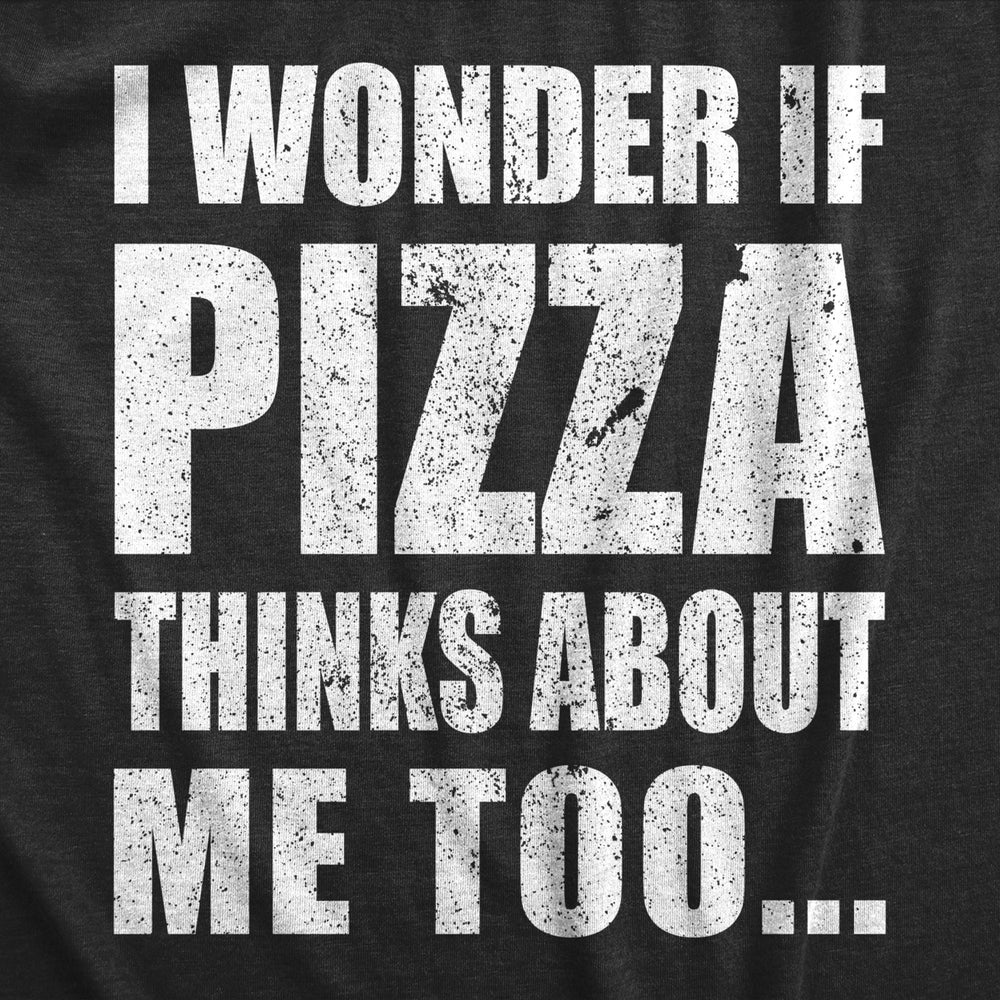 Mens I Wonder If Pizza Thinks About Me Too Funny Foodie Lover T shirt Image 2