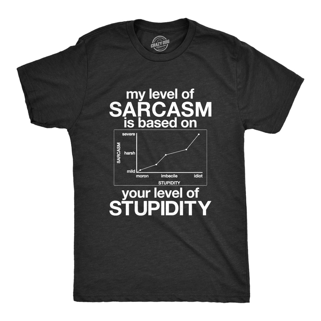 Mens My Level Of Sarcasm Is Based On Your Level Of Stupidity Tshirt Image 1