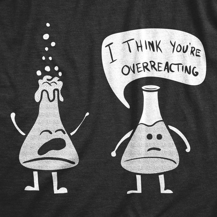 Mens I Think Youre Overreacting Tshirt Funny Science Experiment Lab Nerdy Graphic Tee Image 2