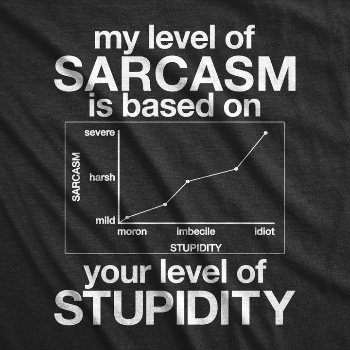 Mens My Level Of Sarcasm Is Based On Your Level Of Stupidity Tshirt Image 2