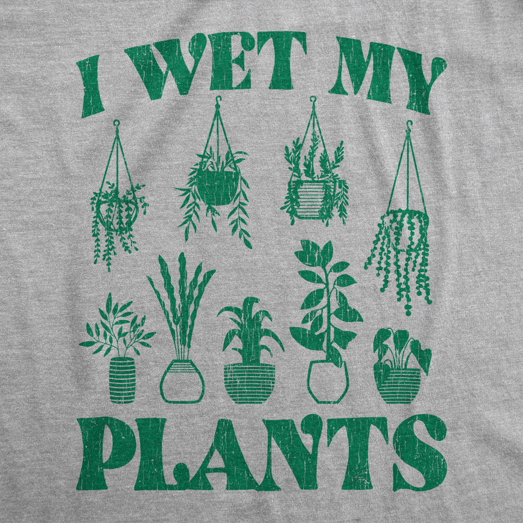 Mens I Wet My Plants Tshirt Funny Water House Plants Flowers Graphic Novelty Tee Image 2