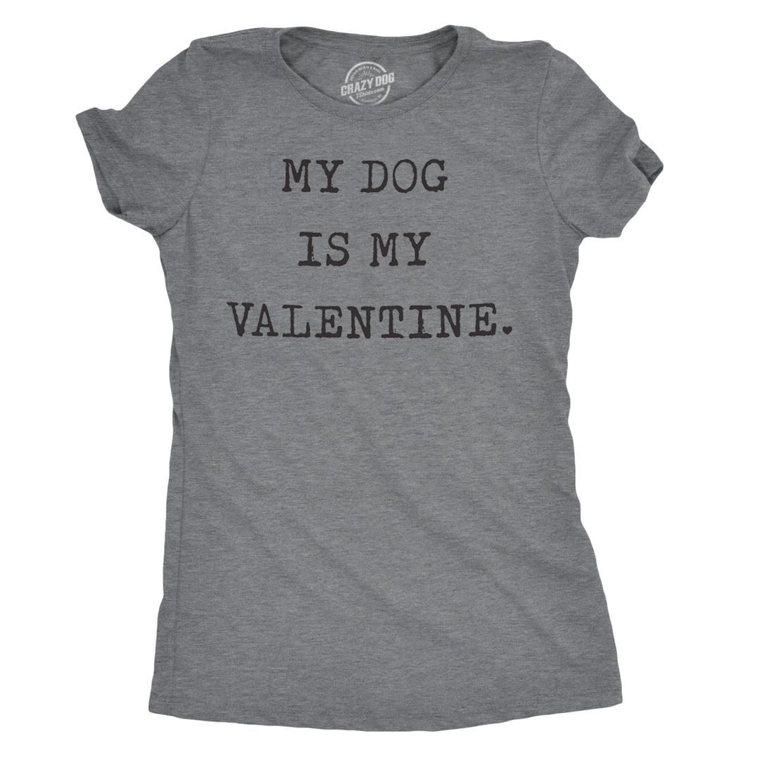 Womens My Dog Is My Valentine Tshirt Funny Sarcastic Pet Animal Lover Tee For Ladies Image 1