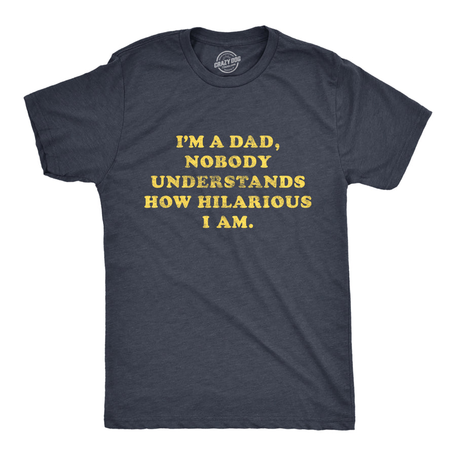 Mens Im A Dad Nobody Understands How Hilarious I Am Tshirt Funny Fathers Day Graphic Tee Image 1