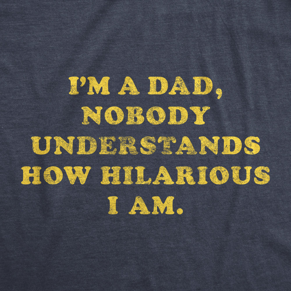 Mens Im A Dad Nobody Understands How Hilarious I Am Tshirt Funny Fathers Day Graphic Tee Image 2