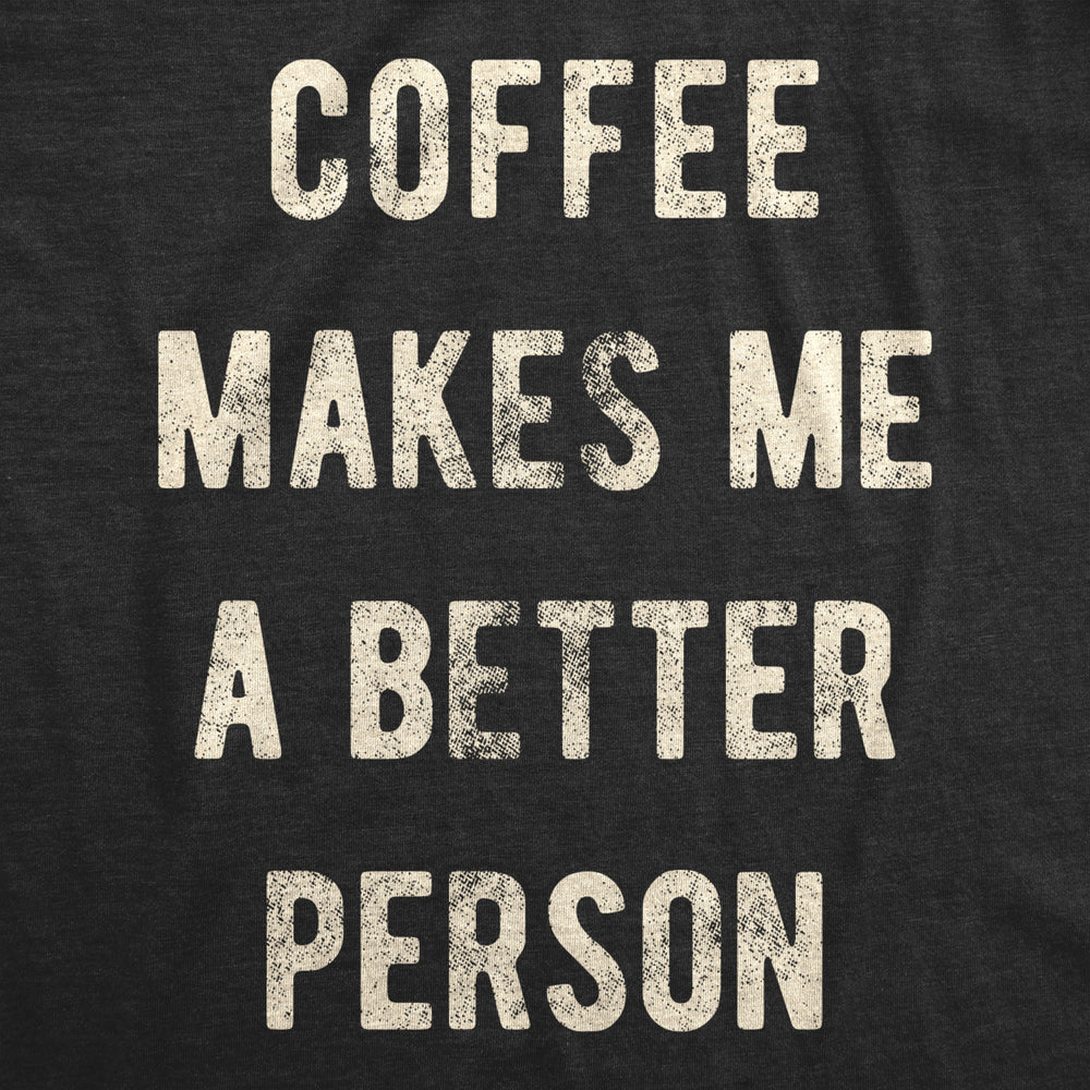 Mens Coffee Makes Me A Better Person Tshirt Funny Morning Cup Caffiene Drink Novelty Tee Image 2