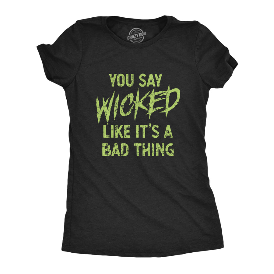 Womens You Say Wicked Like Its A Bad Thing Tshirt Funny Spooky Halloween Party Graphic Tee Image 1