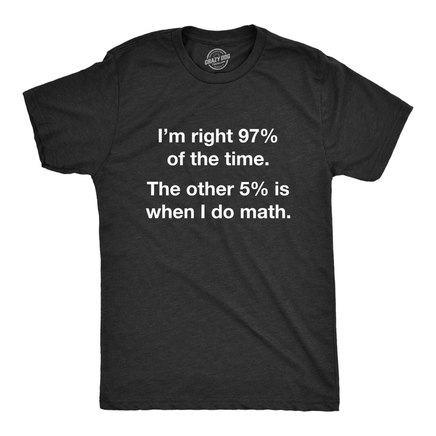 Mens Im Right 97% Of The Time The Other 5% Is When I Do Math T-Shirt Funny Joke Image 1