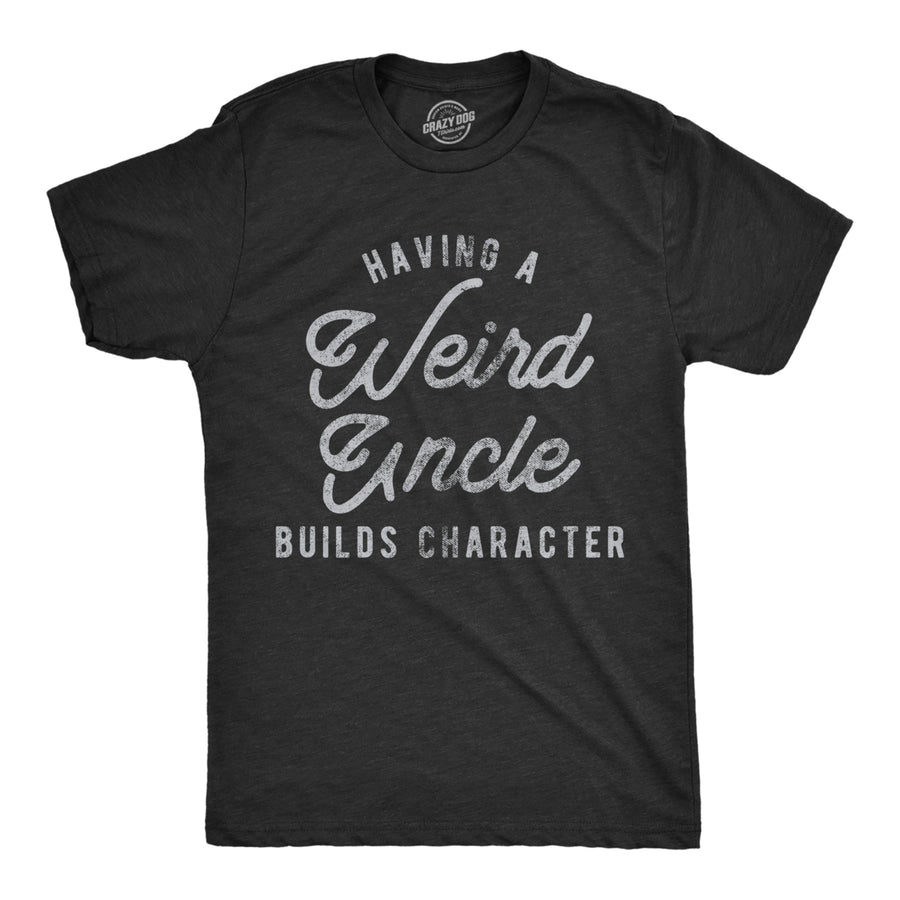 Mens Having A Weird Uncle Builds Character Tshirt Funny Family Graphic Novelty Tee Image 1