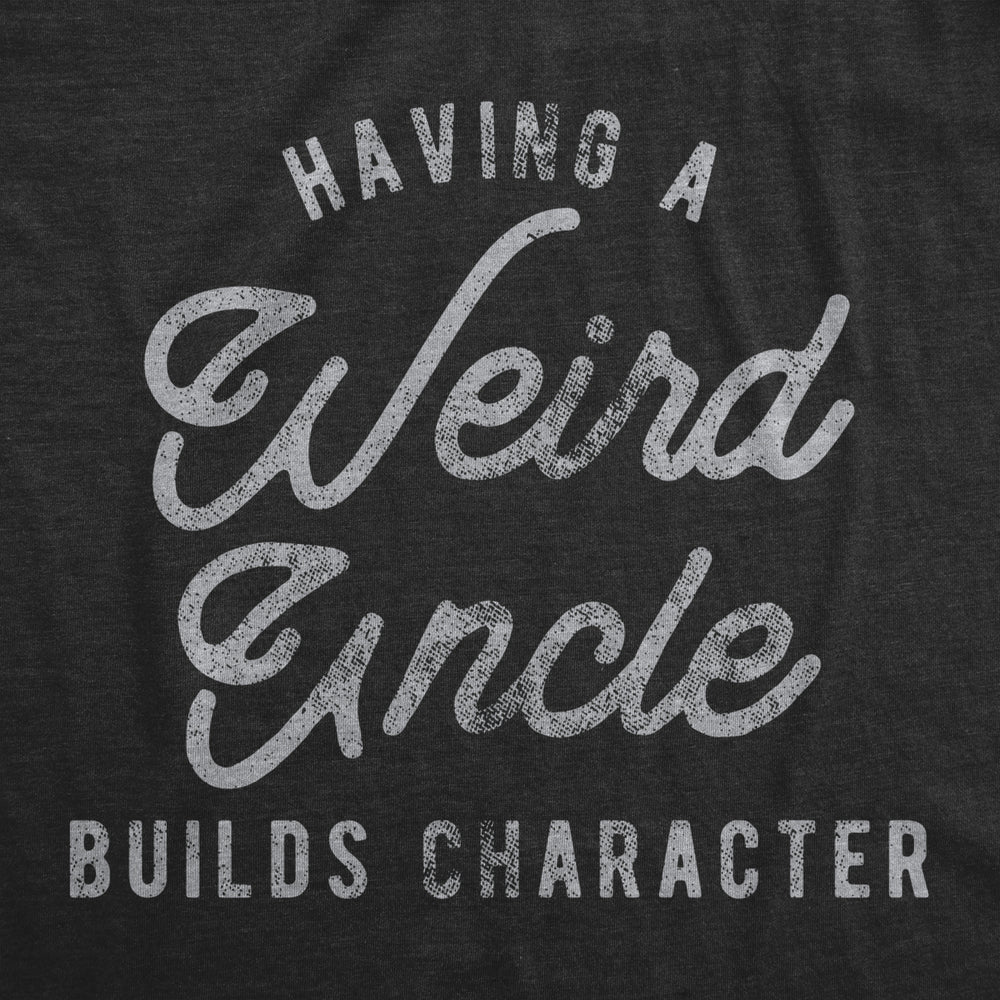 Mens Having A Weird Uncle Builds Character Tshirt Funny Family Graphic Novelty Tee Image 2