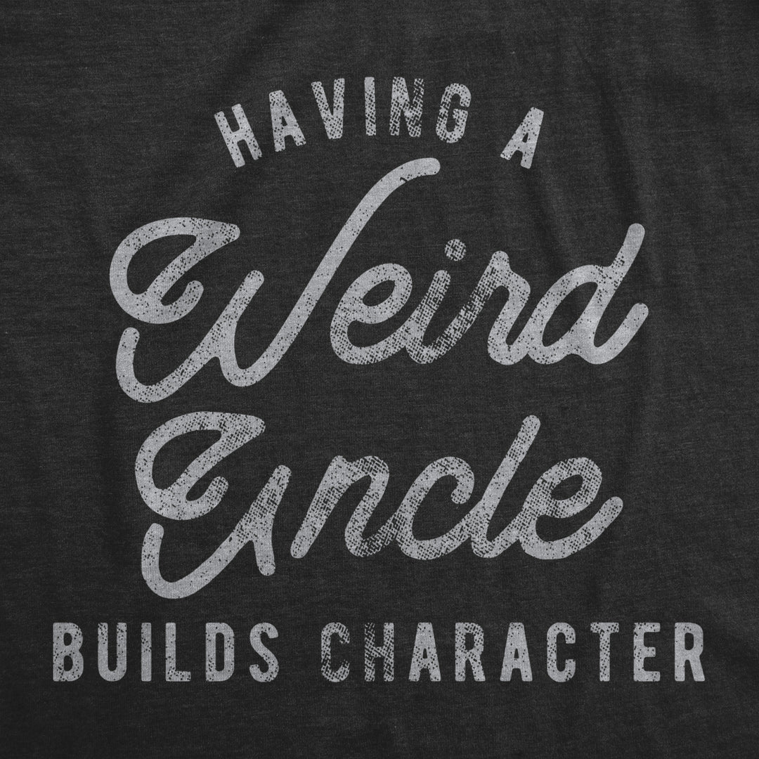 Mens Having A Weird Uncle Builds Character Tshirt Funny Family Graphic Novelty Tee Image 2