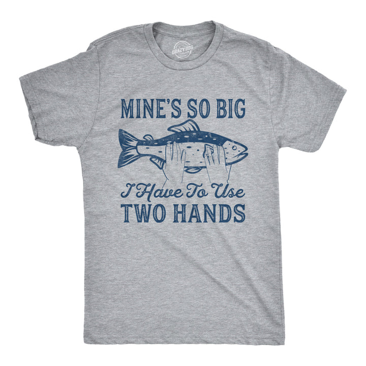 Mens Mines So Big I Have To Use Two Hands T shirt Funny Fishing Graphic Humor Image 1