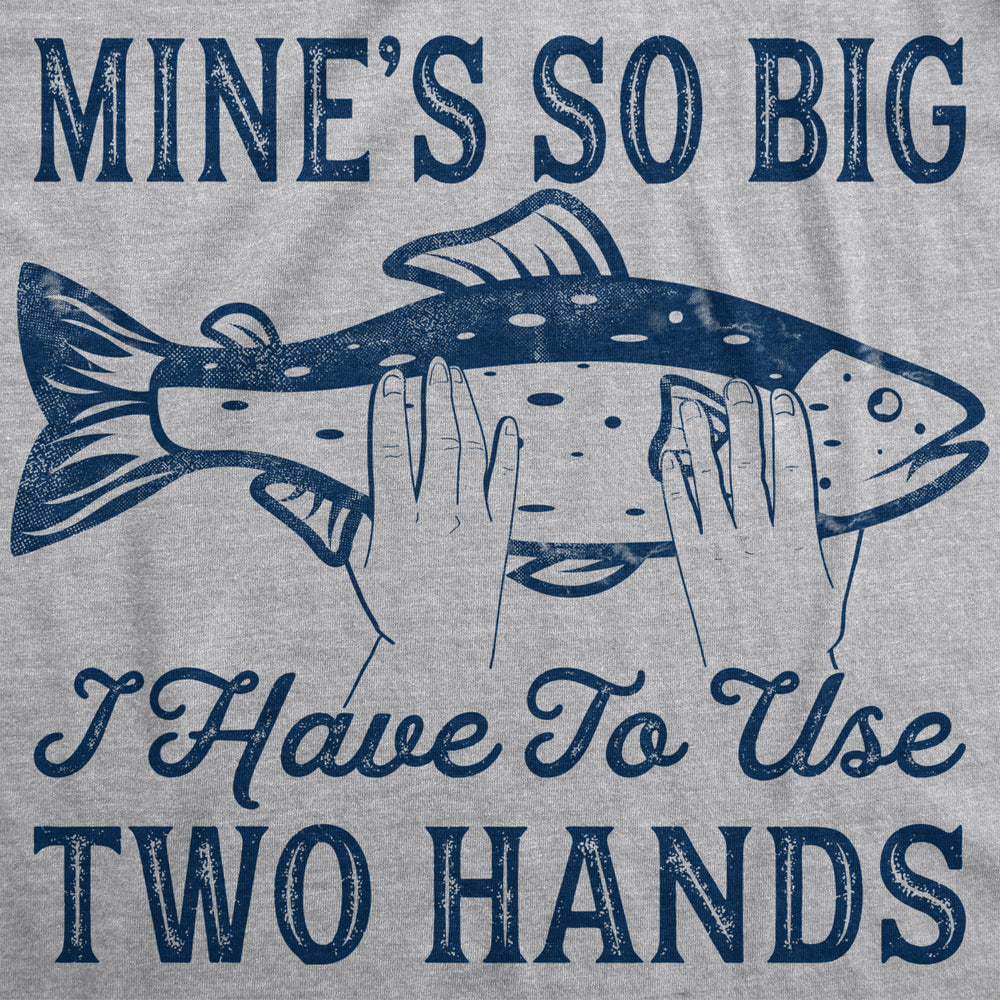 Mens Mines So Big I Have To Use Two Hands T shirt Funny Fishing Graphic Humor Image 2