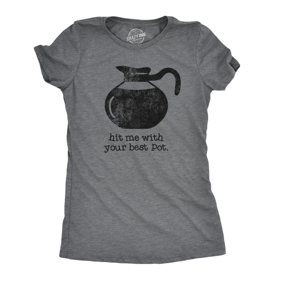 Womens Hit Me With Your Best Pot Tshirt Funny Coffee Tee Image 1