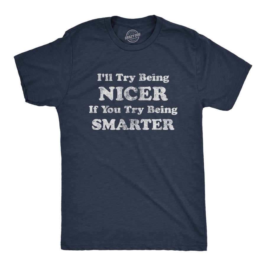 Mens Ill Try Being Nicer If You Try Being Smarter Tshirt Funny Sarcastic Graphic Tee Image 1