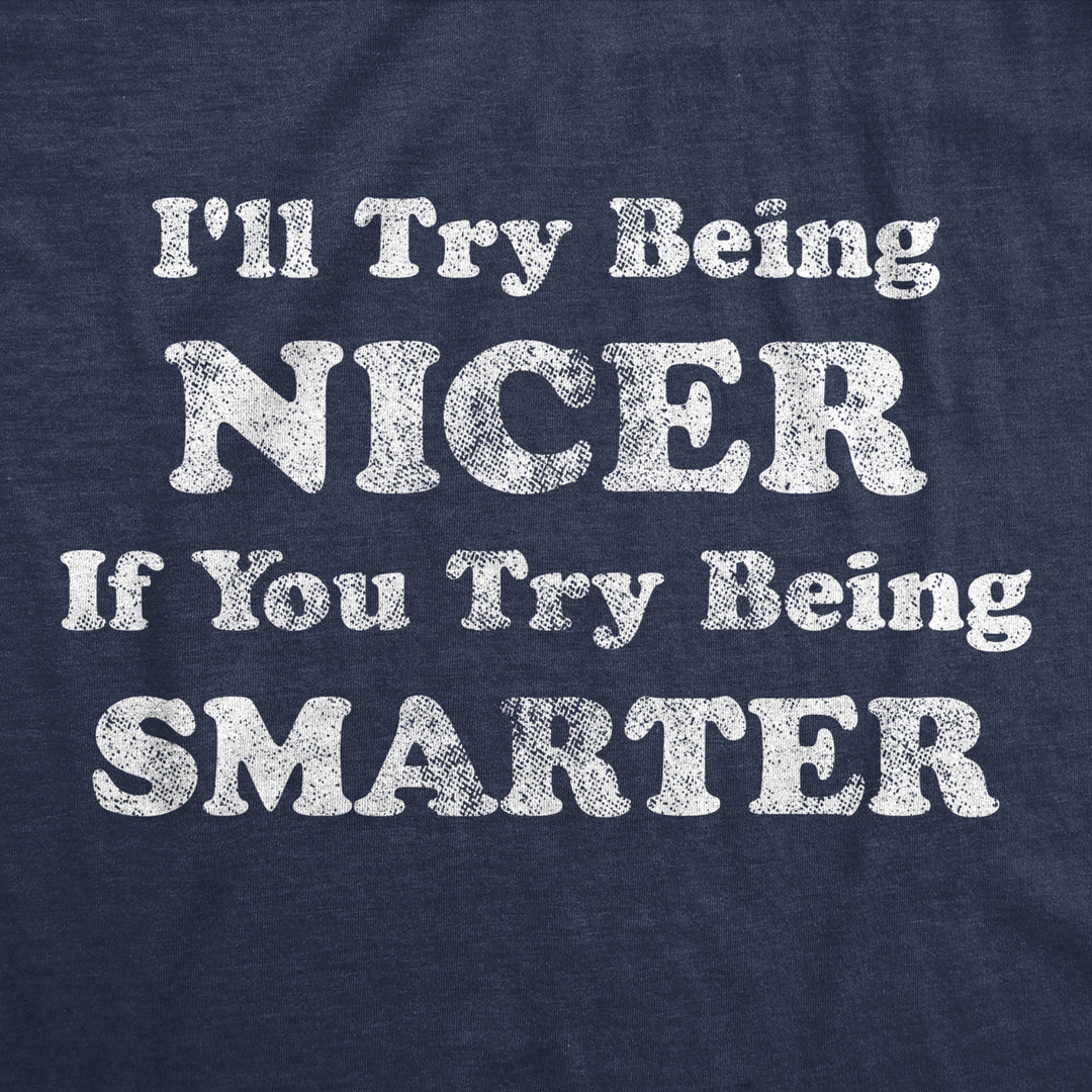 Mens Ill Try Being Nicer If You Try Being Smarter Tshirt Funny Sarcastic Graphic Tee Image 2