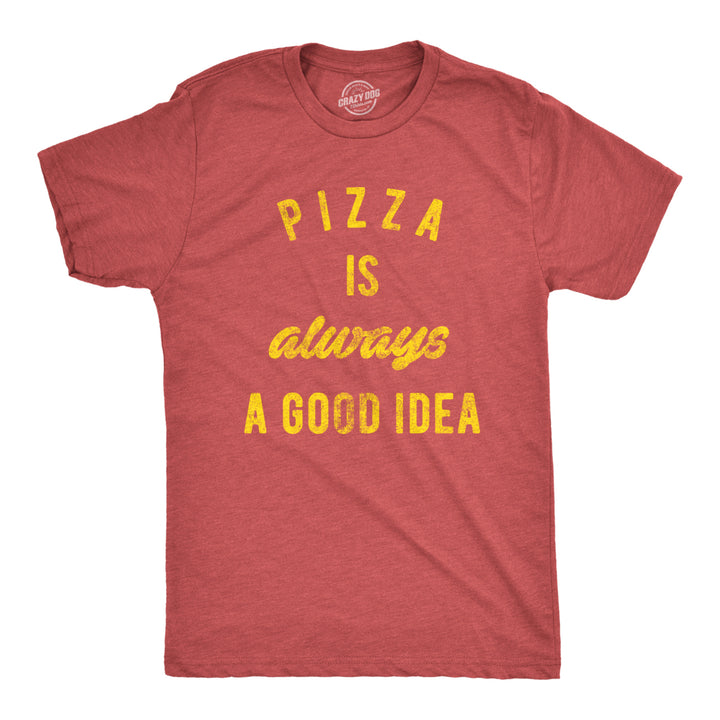 Mens Pizza Is Always A Good Idea T shirt Party Lover Funny Sarcasm Graphic Tee Image 1