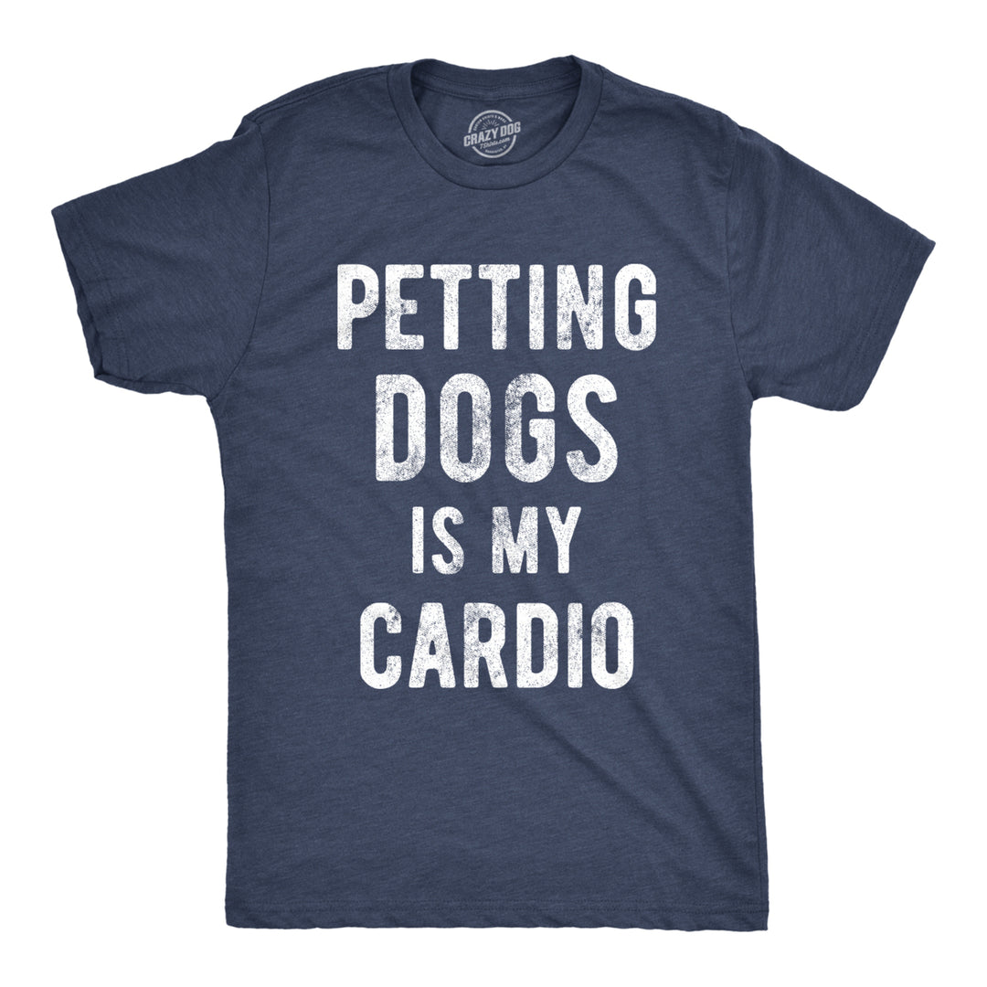 Mens Petting Dogs Is My Cardio T shirt Funny Pet Dad Puppy Lover Graphic Tee Image 1