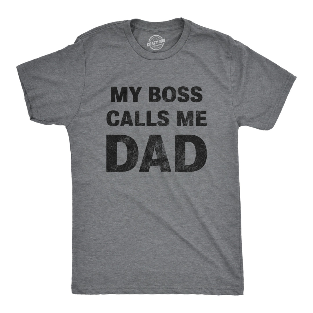 Mens My Boss Calls Me Dad Tshirt Funny Fathers Day Novelty Graphic Tee Image 1