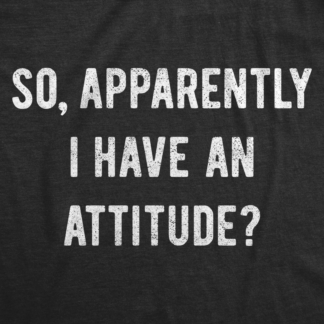 Mens So Apparently I Have An Attitude T shirt Funny Sayings Sarcastic Tee Image 2