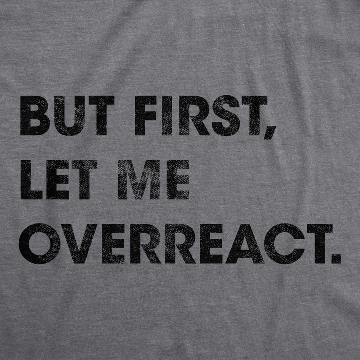 Mens But First Let Me Overreact Tshirt Funny Reaction Freak Out Graphic Novelty Tee Image 2