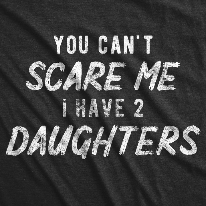 Mens You Cant Scare Me I Have Two Daughters Tshirt Funny Parenting Fathers Day Tee Image 2