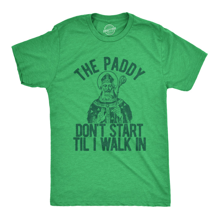 Mens The Paddy Dont Start Til I Walk In T Shirt Funny Saint Patricks Day Humor Image 1