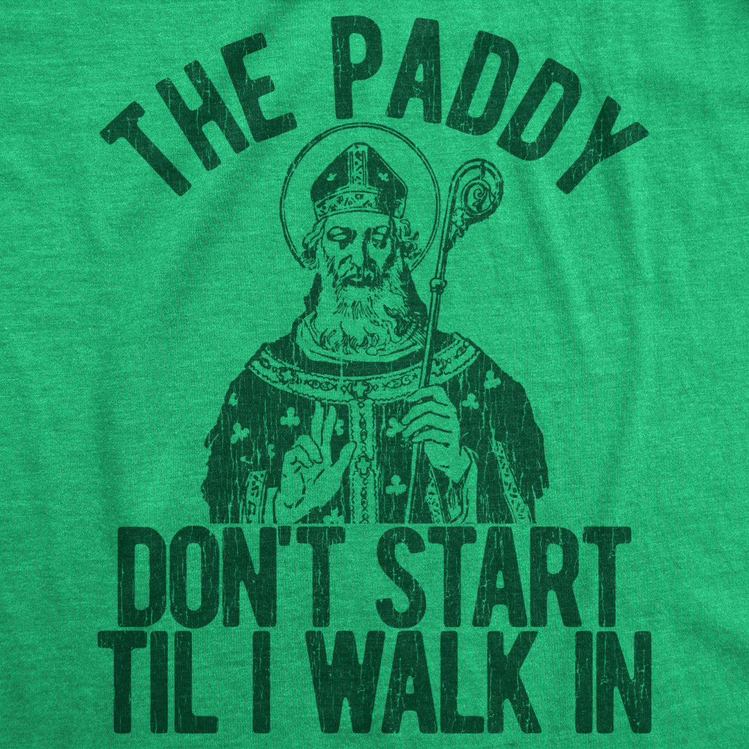 Mens The Paddy Dont Start Til I Walk In T Shirt Funny Saint Patricks Day Humor Image 2