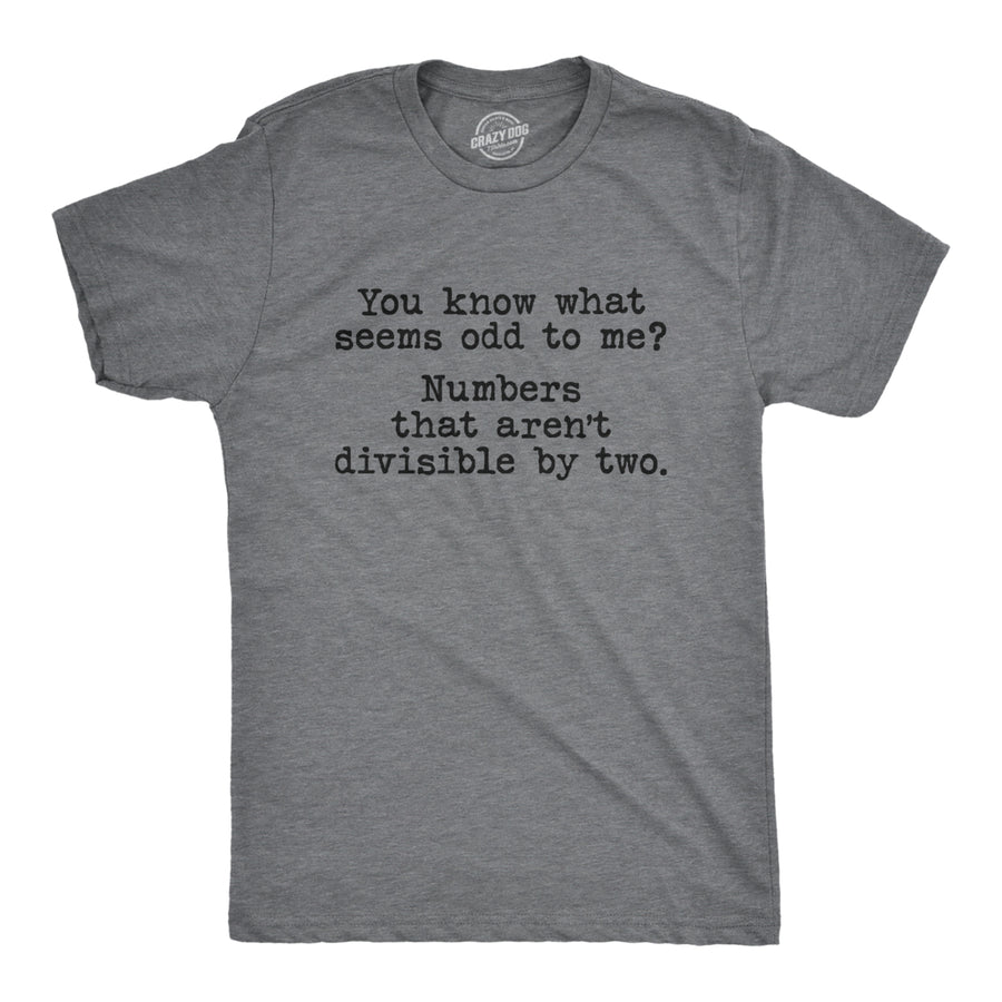 Mens You Know What Seems Odd? Numbers That Arent Divisible By Two Tshirt Funny Math Tee Image 1