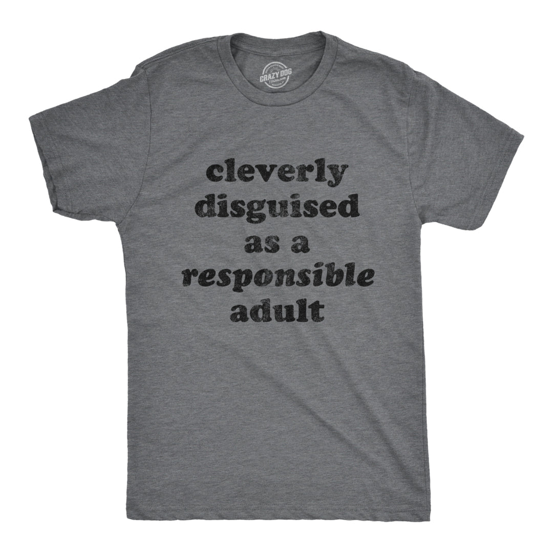 Mens Cleverly Disguised As A Responsible Adult Tshirt Funny Parenting Graphic Tee Image 1