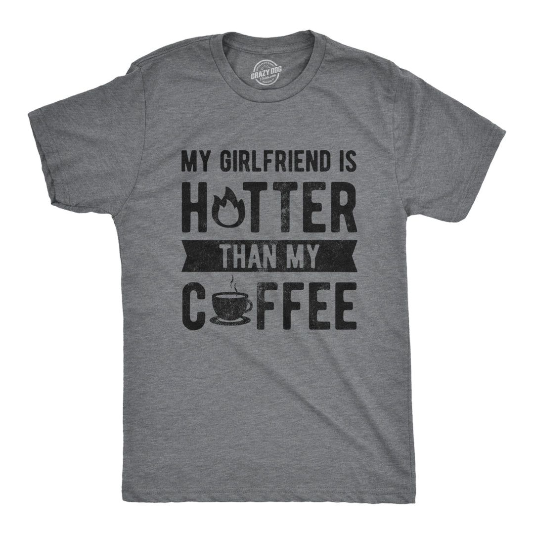 Mens My Girlfriend Is Hotter Than My Coffee Tshirt Funny Relationship Tee Image 1