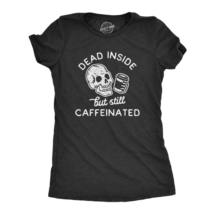 Womens Dead Inside But Still Caffeinated Tshirt Funny Halloween Coffee Graphic Tee Image 1